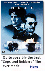 Michael Mann's ''Heat'' is one of the all-time great crime dramas, a classic cops-and-robbers thriller known for its stunning set pieces, fascinating characters, and knockout cast. Starring Robert De Niro, Al Pacino, Val Kilmer, Ashley Judd, Jon Voight, Tom Sizemore, Amy Brenneman and Natalie Portman, among others, ''Heat'' tells the story of Lieutenant Vincent Hanna (Pacino) and his pursuit of famed criminal mastermind Neil McCauley (De Niro).